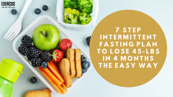 7 Step Intermittent Fasting Plan To Lose 45-lbs in 4 Months The Easy Way